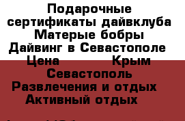 Подарочные сертификаты дайвклуба «Матерые бобры» Дайвинг в Севастополе › Цена ­ 2 500 - Крым, Севастополь Развлечения и отдых » Активный отдых   